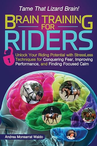 Brain Training for Riders: Unlock Your Riding Potential With Stressless Techniques for Conquering Fear, Improving Performance, and Finding Focused Calm - Click to Buy