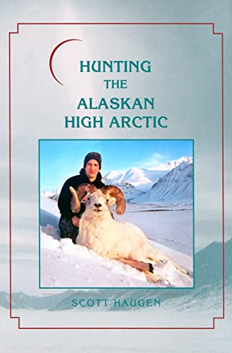 Hunting the Alaskan High Arctic: Big-Game Hunting for Grizzly, Dall Sheep, Moose, Caribou, and Polar Bear in the Arctic Circle - Click to Buy