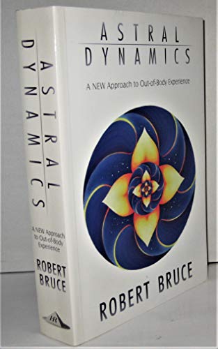 Astral Dynamics: A New Approach to Out-Of-Body Experiences - Click to Buy