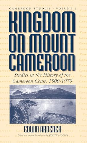 Kingdom on Mount Cameroon: Studies in the History of the Cameroon Coast 1500-1970 (Cameroon Studies, 1)