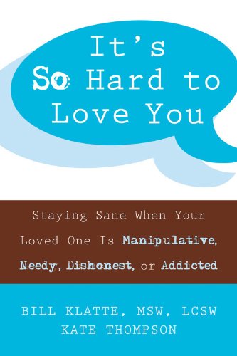 It's So Hard to Love You: Staying Sane When Your Loved One Is Manipulative, Needy, Dishonest, or Addicted - Click to Buy