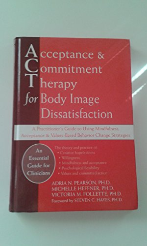 Acceptance and Commitment Therapy for Body Image Dissatisfaction: A Practitioner's Guide to Using Mindfulness, Acceptance, and Values-Based Behavior Change Strategies (Professional) - Click to Buy