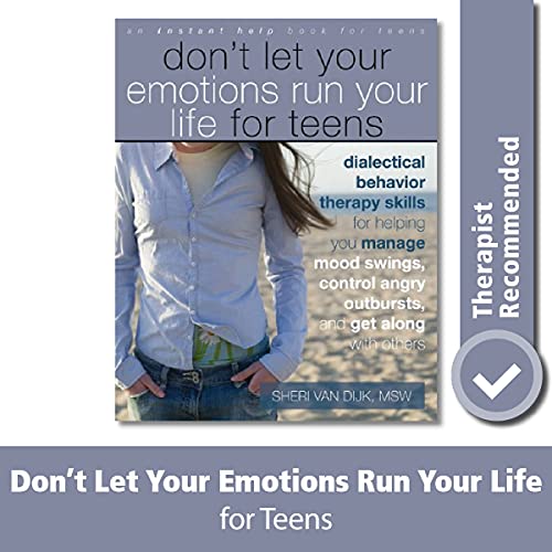 Don't Let Your Emotions Run Your Life for Teens: Dialectical Behavior Therapy Skills for Helping You Manage Mood Swings, Control Angry Outbursts, and Get Along with Others - Click to Buy