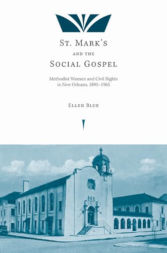 St. Mark's and the Social Gospel: Methodist Women and Civil Rights in New Orleans, 1895-1965 - Click to Buy