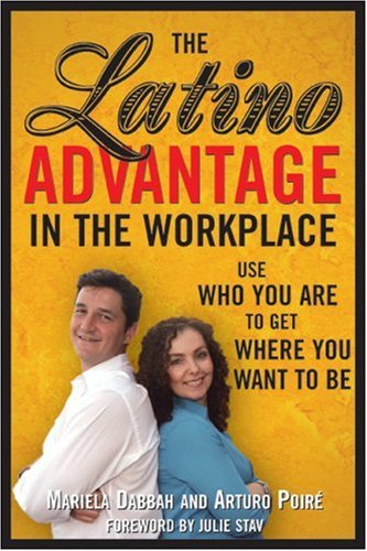 The Latino Advantage in the Workplace: Use Who You Are to Get Where You Want to Be - Click to Buy