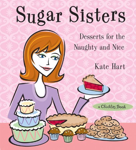Sugar Sisters: Desserts for the Naughty and Nice (A Chicklits Book) - Click to Buy