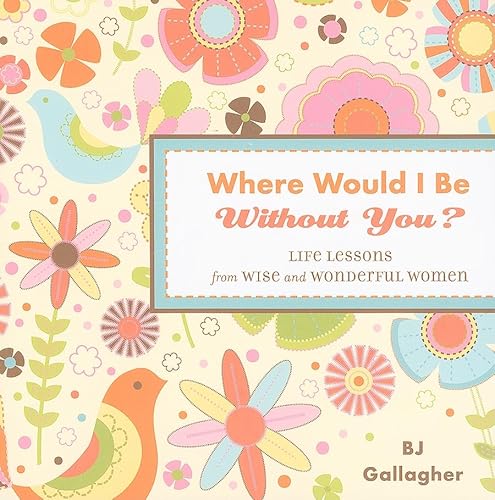 Where Would I Be Without You?: Life Lessons from Wise and Wonderful Women (Friendshp Gift, for Fans of Badass Affirmations, or Good Days Start with Gratitude)