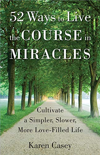 52 Ways to Live the Course in Miracles: Cultivate a Simpler, Slower, More Love-Filled Life (Affirmations, Meditations, Spirituality, Sobriety) - Click to Buy