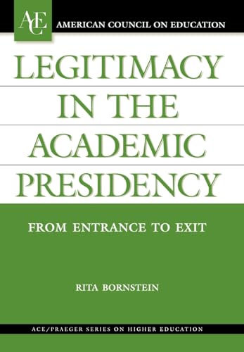 Legitimacy in the Academic Presidency: From Entrance to Exit (AMERICAN COUNCIL ON EDUCATION/ORYX PRESS SERIES ON HIGHER EDUCATION)