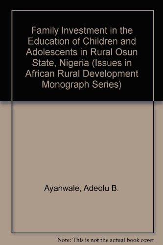 Family Investment in the Education of Children and Adolescents in Rural Osun State, Nigeria (Issues in African Rural Development Monograph Series) - Click to Buy