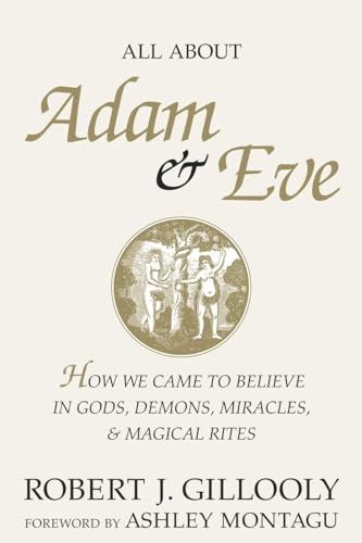 All About Adam & Eve: How We Came to Believe in Gods, Demons, Miracles, & Magical Rites - Click to Buy