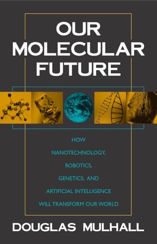 Our Molecular Future: How Nanotechnology, Robotics, Genetics and Artificial Intelligence Will Transform Our World - Click to Buy
