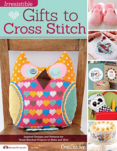 Irresistible Gifts to Cross Stitch: Inspired Designs and Patterns for Hand-Stitched Projects to Make and Give (Design Originals) 255 Gifts for Christmas, Romance, Mom, Children, Baby Showers, and More