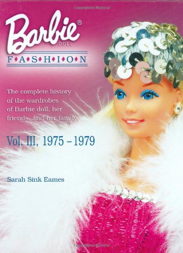 Barbie Doll Fashion: the Complete History of the Wardrobes of Barbie Doll, Her Friends and Her Family, Vol. 3, 1975-1979 - Click to Buy