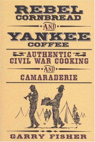 Rebel Cornbread and Yankee Coffee: Authentic Civil War Cooking and Camaraderie - Click to Buy