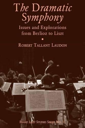 The Dramatic Symphony – Issues and Explorations from Berlioz to Liszt (Franz Liszt Studies) - Click to Buy