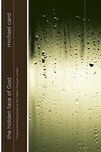The Hidden Face of God: Finding the Missing Door to the Father Through Lament - Click to Buy