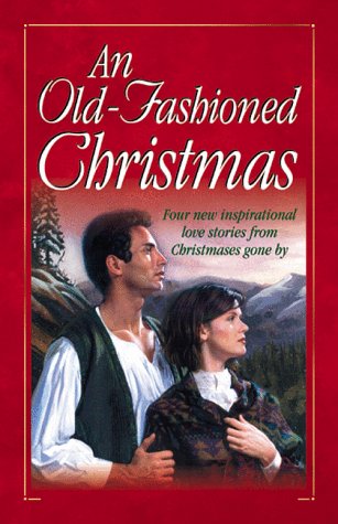 An Old-Fashioned Christmas: Four New Inspirational Love Stories from Christmases Gone by - Click to Buy