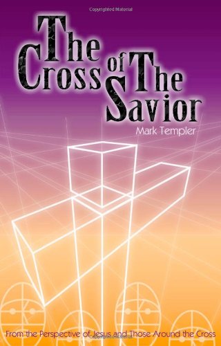 The Cross of the Savior: From the Perspective of Jesus And Those Around the Cross - Click to Buy