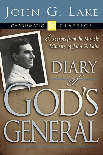 Diary of God's General: Excerpts from the Miracle Ministry of John G. Lake (Charismatic Classics) - Click to Buy