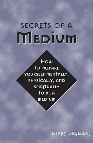 Secrets of a Medium: How to Prepare Yourself Mentally, Physically, and Spiritually to be a Medium - Click to Buy