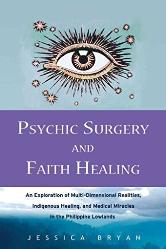 Psychic Surgery and Faith Healing: An Exploration of Multi-Dimensional Realities, Indigenous Healing, and Medical Miracles in the Philippine Lowlands - Click to Buy