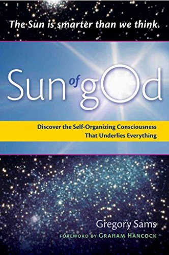 Sun of gOd: Consciousness and Self-Organizing Force That Underlies Everything - Click to Buy