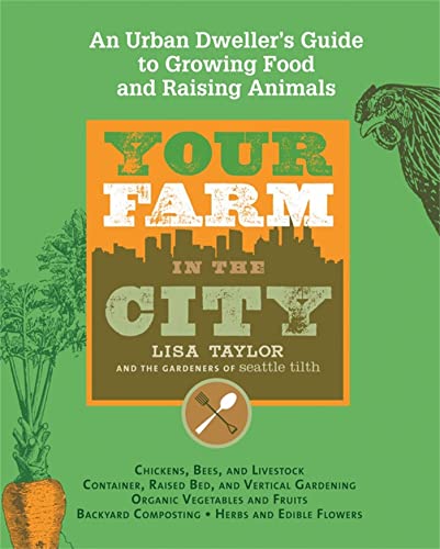 Your Farm in the City: An Urban Dweller's Guide to Growing Food and Raising Animals - Click to Buy