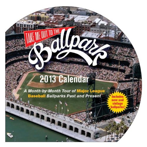 Take Me Out to the Ballpark Calendar 2013: A Month-by-month Tour of Major League Ballparks Past and Present - Click to Buy