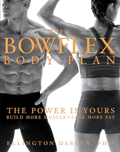 The Bowflex Body Plan: The Power Is Yours. Build More Muscle. Lose More Fat