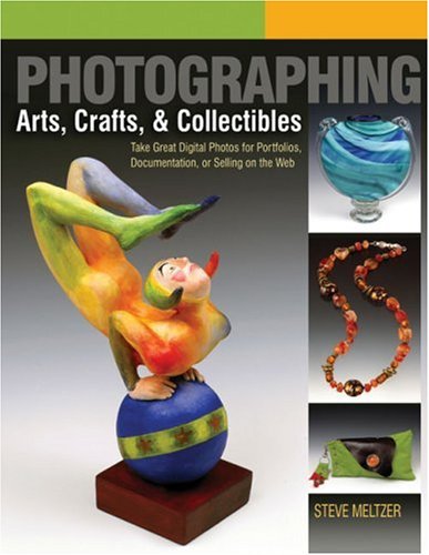 Photographing Arts, Crafts, & Collectibles: Take Great Digital Photos for Portfolios, Documentation, or Selling on the Web (A Lark Photography Book) - Click to Buy