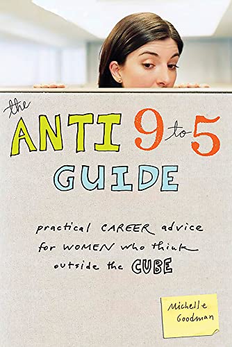 The Anti 9-to-5 Guide: Practical Career Advice for Women Who Think Outside the Cube - Click to Buy