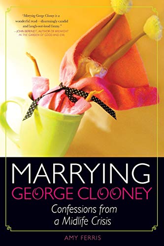 Marrying George Clooney: Confessions from a Midlife Crisis - Click to Buy