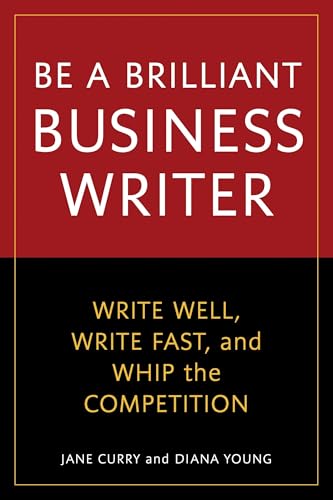 Be a Brilliant Business Writer: Write Well, Write Fast, and Whip the Competition - Click to Buy