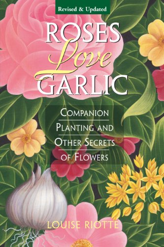 Roses Love Garlic: Companion Planting and Other Secrets of Flowers - Click to Buy