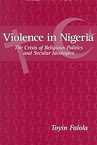 Violence in Nigeria: The Crisis of Religious Politics and Secular Ideologies - Click to Buy