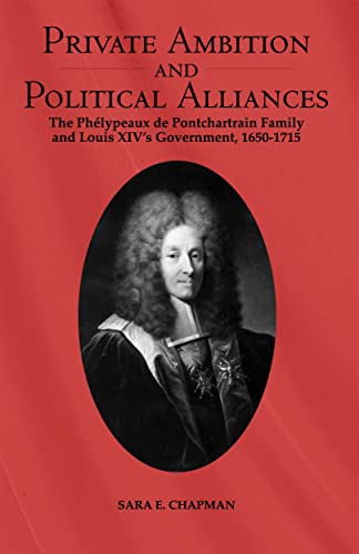 Private Ambition and Political Alliances: The Phelypeaux De Pontchartrain Family and Louis XIV's Government, 1650-1715 - Click to Buy
