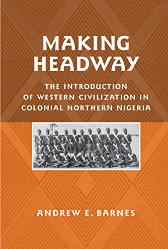 Making Headway: The Introduction of Western Civilization in Colonial Northern Nigeria - Click to Buy