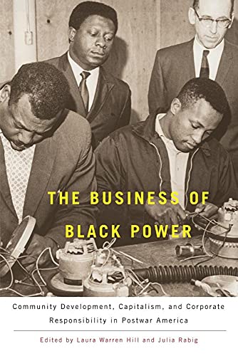 The Business of Black Power: Community Development, Capitalism, and Corporate Responsibility in Postwar America - Click to Buy