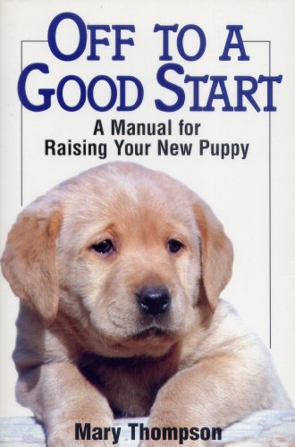 Off To A Good Start: A Manual for Raising Your New Puppy