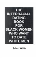 The Interracial Dating Book for Black Women Who Want to Date White Men - Click to Buy