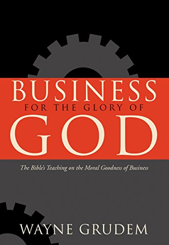 Business for the Glory of God: The Bible's Teaching on the Moral Goodness of Business - Click to Buy