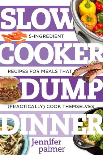Slow Cooker Dump Dinners: 5-Ingredient Recipes for Meals That (Practically) Cook Themselves - Click to Buy