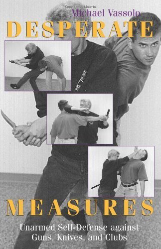Desperate Measures: Unarmed Self-Defense Against Guns, Knives, and Clubs - Click to Buy