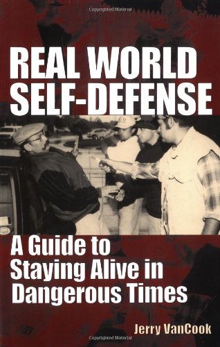 Real World Self-Defense: A Guide to Staying Alive in Dangerous Times - Click to Buy