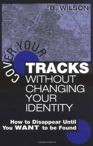 Cover Your Tracks Without Changing Your Identity: How to Disappear Until You Want to Be Found - Click to Buy