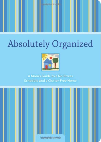 Absolutely Organized: A Mom's Guide to a No-stress Schedule and Clutter Free-home - Click to Buy