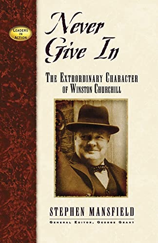 Never Give In: The Extraordinary Character of Winston Churchill (Leaders in Action Series)