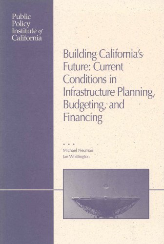 Building California's Future: Current Conditions in California's Infrastructure Planning, Budgeting, and Financing - Click to Buy