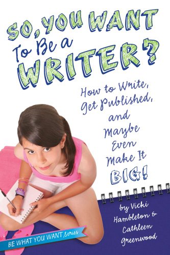 So, You Want to Be a Writer?: How to Write, Get Published, and Maybe Even Make It Big! (Be What You Want) - Click to Buy